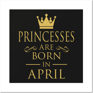 PRINCESS BIRTHDAY PRINCESSES ARE BORN IN APRIL Posters and Art